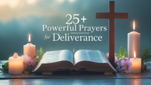 25+ Powerful Prayers For Deliverance
